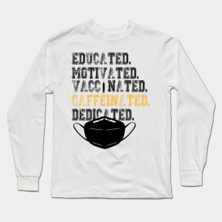 Educated Motivated Vaccinated Caffeinated Dedicated Long Sleeve T-Shirt